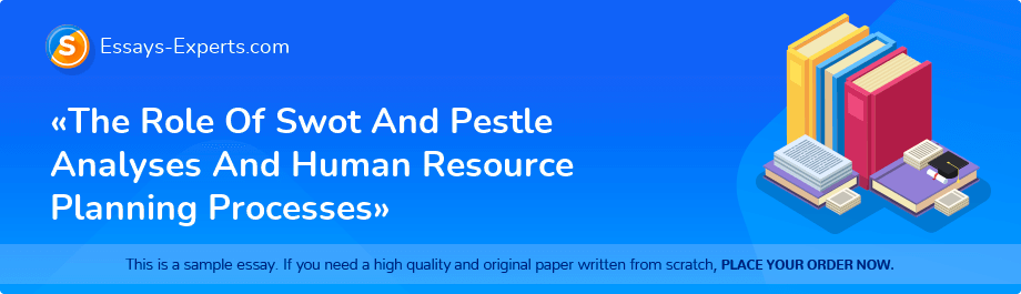 «The Role Of Swot And Pestle Analyses And Human Resource Planning Processes»